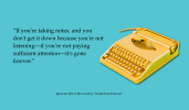 A quote from jouarnalist Darcy Frey that reads: “If you're taking notes, and you don't get it down because you're not listening—if you’re not paying sufficient attention—it's gone forever.”